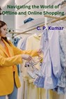 Navigating the World of Offline and Online Shopping - C. P. Kumar - 9798223821052