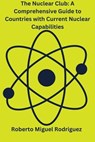 The Nuclear Club: Countries with Current Nuclear Capabilities - Roberto Miguel Rodriguez - 9798223884064