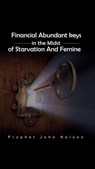 Financial Abundance Keys in the Midst of Starvation and Famine - Prophet John Nelson - 9798224020805