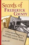 Secrets of Frederick County: Little-Known Stories & Hidden History About Maryland's Largest County - James Rada, Jr. - 9798224077960