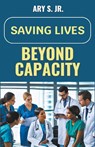 Saving Lives Beyond Capacity - Ary Jr. S. - 9798224181001