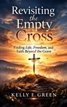 Revisiting the Empty Cross - Kelly E Green - 9798224248049