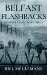Belfast Flashbacks: Stories From Both Sides - Bill Meulemans - 9798224314225