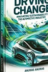 Driving Change: Innovating Sustainability in the Automotive Industry - Anurag Anurag - 9798224355631