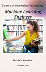"Careers in Information Technology: Machine Learning Engineer" - Patrick Mukosha - 9798224391813