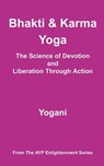 Bhakti & Karma Yoga - The Science of Devotion and Liberation Through Action - Yogani - 9798224417896