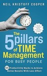 The 5 Pillars of Time Management for Busy People: 55 Productivity Hacks to Achieve Better Results With Less Effort. Free Up Your Schedule So That You Can Enjoy Life Again - Neil Cooper - 9798224506903