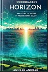 Codebreakers Horizon: Navigating the Future of Programming Talent - Anurag Anurag - 9798224515752