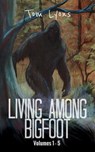 Living Among Bigfoot: Volumes 1-5 (Living Among Bigfoot: Collector's Edition Book 1) - Tom Lyons - 9798224516957