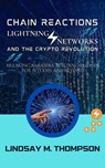 Chain Reactions: Lightning Networks and the Crypto Revolution: Breaking Barriers, Building Bridges for Bitcoin and Beyond - Lindsay M. Thompson - 9798224755042