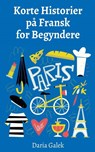 Korte Historier på Fransk for Begyndere - Daria Galek - 9798227234599