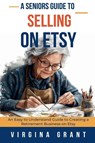 A Seniors Guide to Selling on Etsy - Virginia Grant - 9798227331939