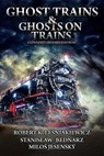 Ghost Trains & Ghosts on Trains; Expanded Second Edition - Robert K. Lesniakiewicz ; Stanislaw Bednarz ; Milos Jesensky - 9798227483959