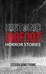 Historic Bigfoot Horror Stories - Steven Armstrong - 9798227665652