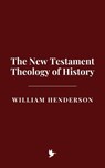 The New Testament Theology of History - William Henderson - 9798227687340
