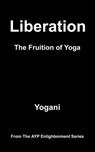 Liberation - The Fruition of Yoga - Yogani - 9798227789181