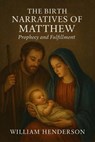 The Birth Narratives of Matthew: Prophecy and Fulfillment - William Henderson - 9798227805270