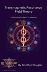 Transmagnetic Resonance Field Theory - Timothy E. Douglas - 9798227870124