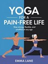 Yoga for a Pain-Free Life : Stay Strong, Flexible, and Youthful at Any Age - Emma Lane - 9798230015383