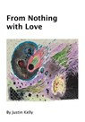 From Nothing with Love (Vol. 1) - Justin Dalrymple-Kelly - 9798230046554