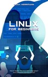 Linux for Beginners: How to Master the Linux Operating System and Command Line form Scratch - Noah Herrmann - 9798230063087