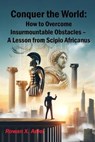 Conquer the World: How to Overcome Insurmountable Obstacles – A Lesson from Scipio Africanus - Rowan X. Adler - 9798230175988