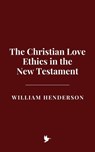The Christian Love Ethics in the New Testament - William Henderson - 9798230333012