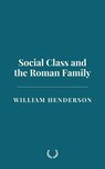 Social Class and the Roman Family - William Henderson - 9798230355151