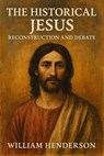The Historical Jesus: Reconstruction and Debate - William Henderson - 9798230371397