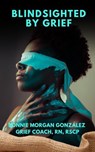 Blindsighted by Grief - Bonnie Morgan González - 9798230400615