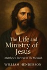 The Life and Ministry of Jesus: Matthew's Portrait of the Messiah - William Henderson - 9798230447375