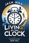 Living by The Clock - Jack Hill - 9798230460633