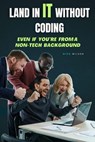 Land in IT Without Coding: Even If You’re From a Non-Tech Background - Nick Wilson - 9798230556985