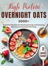 High Protein Overnight Oats: 2000+ breakfasts with easy, protein-packed recipes for balanced, stress-free mornings and long-lasting energy - Sophia Hart - 9798230647782