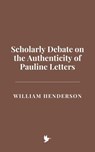 Scholarly Debate on the Authenticity of Pauline Letters - William Henderson - 9798230795728
