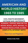 American and World History 1965 to 1985 Civil Rights Movement, Vietnam War, Watergate Scandal, Hippies, Man on the Moon, Music, Arts, Movies, TV, Iran - Rogelio Beltran - 9798230980766