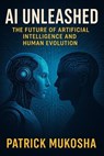 AI Unleashed: The Future of Artificial Intelligence and Human Evolution - Patrick Mukosha - 9798231186785