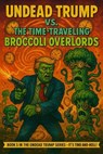 Undead Trump VS. Time Travelling Broccoli Overlords - Nick Razer - 9798231199754
