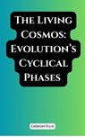 The Living Cosmos: Evolution’s Cyclical Phases - Gideon Flux - 9798231305445
