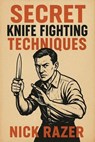 Secret Knife Fighting Techniques - Nick Razer - 9798231342389