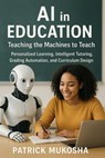 AI in Education: Teaching the Machines to Teach - Patrick Mukosha - 9798231673605