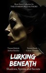 Lurking Beneath (Shadows, Spirits and Secrets) Anthology - Tamara Rokicki ; Celeste Thrower ; Arthur Sánchez ; Dennis Hardy - 9798231787302