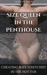Size Queen In The Penthouse - Cheating Wife Stretched In The Hot Tub - Alison Brom - 9798232038694