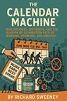 The Calendar Machine: How Holidays, Birthdays, and the Illusion of Celebration Keep Us Working, Spending, and Obedient - Richard Sweeney - 9798232062019