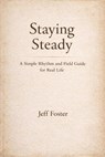 Staying Steady: A Simple Rhythm and Field Guide for Real Life - Jeff Foster - 9798232270216