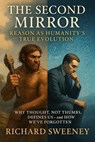 The Second Mirror: Reason as Humanity’s True Evolution Subtitle: Why Thought, Not Thumbs, Defines Us—and How We’ve Forgotten - Richard Sweeney - 9798232498078