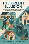 The Credit Illusion How Debt, Interest, and Ownership Were Rigged to Exploit You - Richard Sweeney - 9798232686420