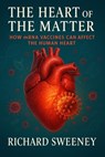 The Heart of the Matter:How mRNA Vaccines Can Affect the Human Heart - Richard Sweeney - 9798232716257