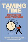Taming Time: How to Not Lose Your Mind - Heather Erin Johnson - 9798232741686
