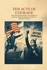 Ten Acts of Courage, Ten Strategies from the American Revolution to Defeat American Tyranny Today - Richard Worth - 9798232850661